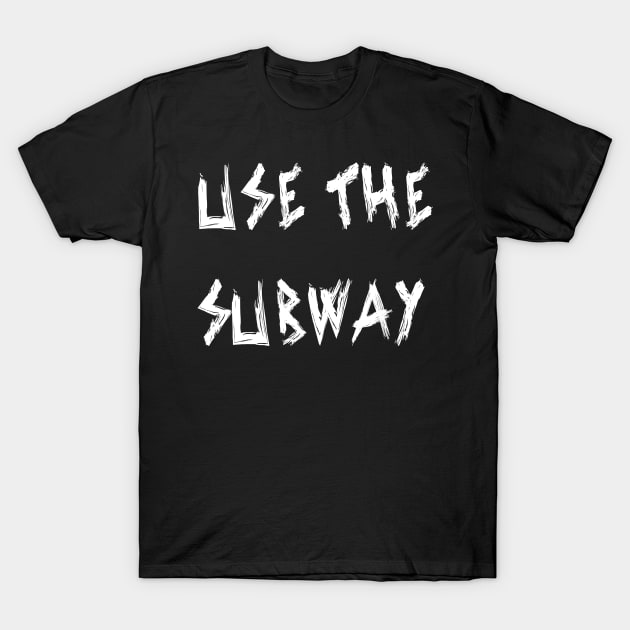 Use The Subway T-Shirt by yayor